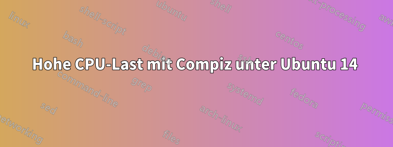 Hohe CPU-Last mit Compiz unter Ubuntu 14