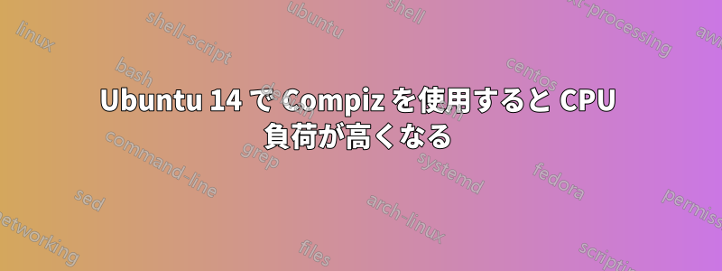 Ubuntu 14 で Compiz を使用すると CPU 負荷が高くなる