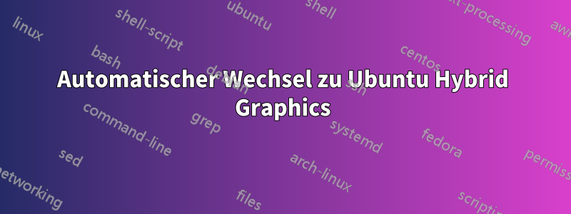 Automatischer Wechsel zu Ubuntu Hybrid Graphics