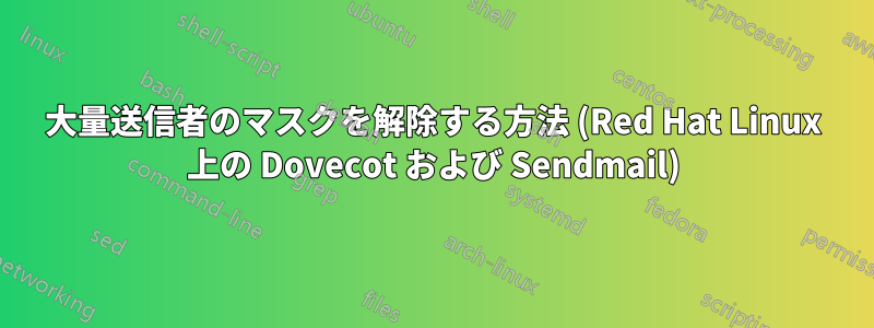 大量送信者のマスクを解除する方法 (Red Hat Linux 上の Dovecot および Sendmail)