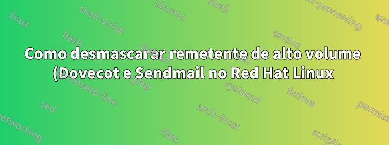 Como desmascarar remetente de alto volume (Dovecot e Sendmail no Red Hat Linux)