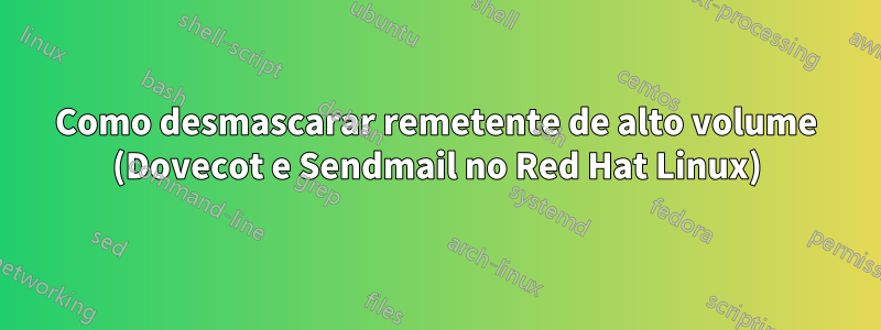 Como desmascarar remetente de alto volume (Dovecot e Sendmail no Red Hat Linux)