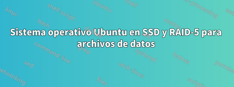 Sistema operativo Ubuntu en SSD y RAID-5 para archivos de datos