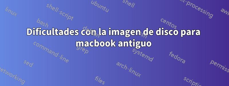 Dificultades con la imagen de disco para macbook antiguo