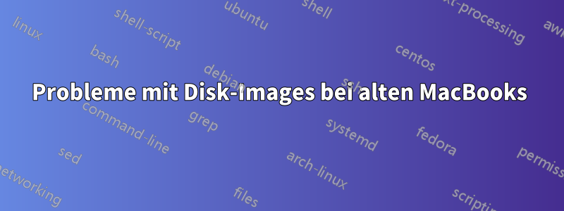 Probleme mit Disk-Images bei alten MacBooks