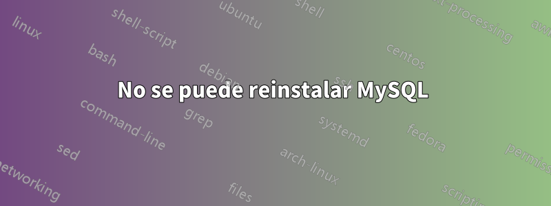 No se puede reinstalar MySQL