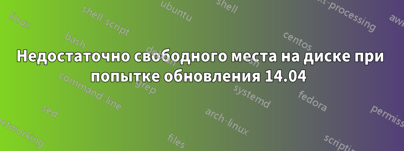 Недостаточно свободного места на диске при попытке обновления 14.04 