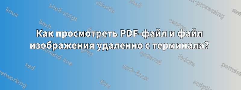 Как просмотреть PDF-файл и файл изображения удаленно с терминала?