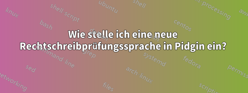 Wie stelle ich eine neue Rechtschreibprüfungssprache in Pidgin ein?