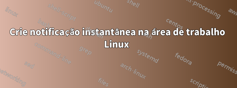 Crie notificação instantânea na área de trabalho Linux 