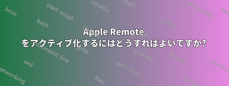 Apple Remote をアクティブ化するにはどうすればよいですか?