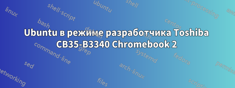 Ubuntu в режиме разработчика Toshiba CB35-B3340 Chromebook 2