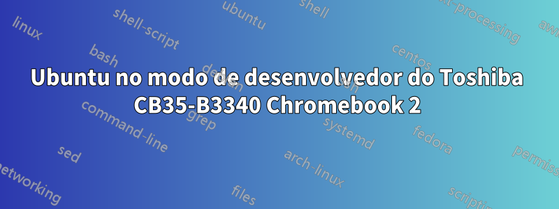 Ubuntu no modo de desenvolvedor do Toshiba CB35-B3340 Chromebook 2