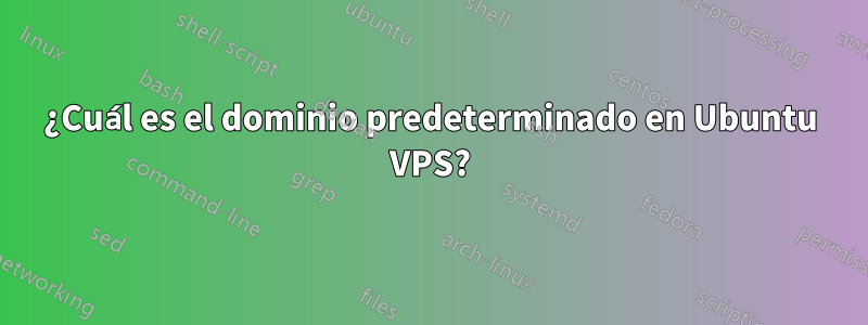 ¿Cuál es el dominio predeterminado en Ubuntu VPS?