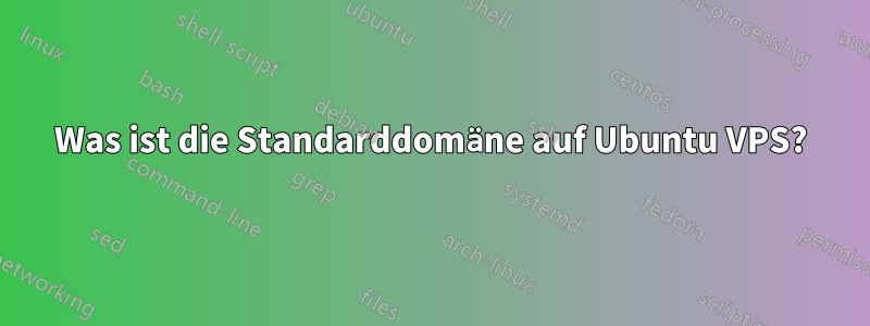 Was ist die Standarddomäne auf Ubuntu VPS?