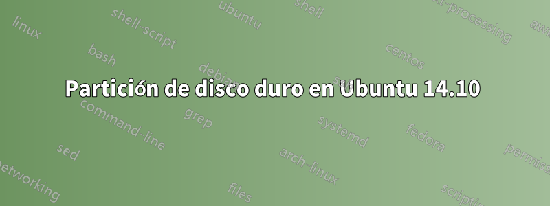 Partición de disco duro en Ubuntu 14.10