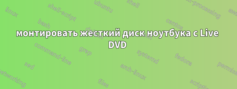 монтировать жесткий диск ноутбука с Live DVD