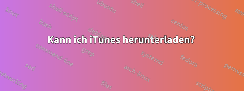 Kann ich iTunes herunterladen?