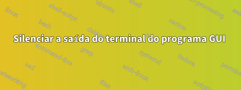 Silenciar a saída do terminal do programa GUI