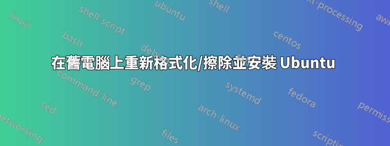 在舊電腦上重新格式化/擦除並安裝 Ubuntu