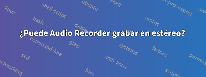 ¿Puede Audio Recorder grabar en estéreo?