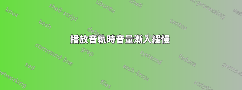 播放音軌時音量漸入緩慢