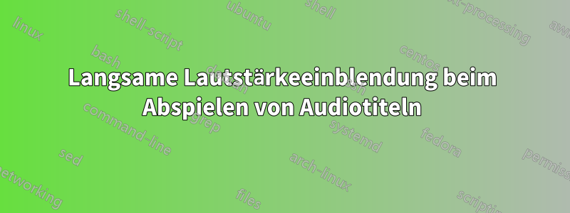 Langsame Lautstärkeeinblendung beim Abspielen von Audiotiteln