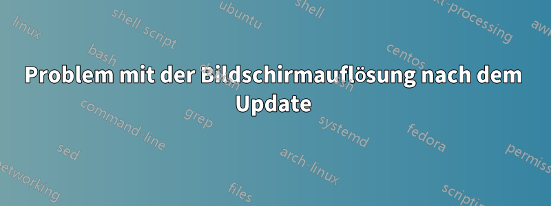 Problem mit der Bildschirmauflösung nach dem Update