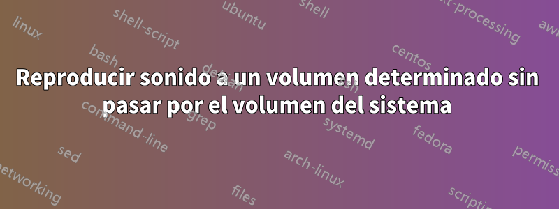 Reproducir sonido a un volumen determinado sin pasar por el volumen del sistema