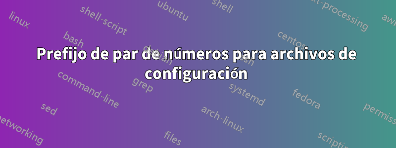 Prefijo de par de números para archivos de configuración