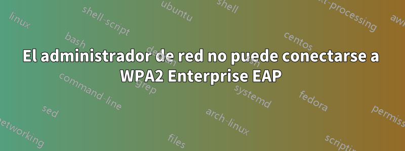 El administrador de red no puede conectarse a WPA2 Enterprise EAP