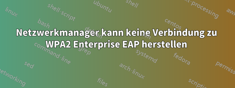 Netzwerkmanager kann keine Verbindung zu WPA2 Enterprise EAP herstellen