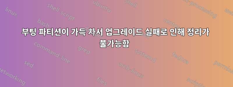 부팅 파티션이 가득 차서 업그레이드 실패로 인해 정리가 불가능함 