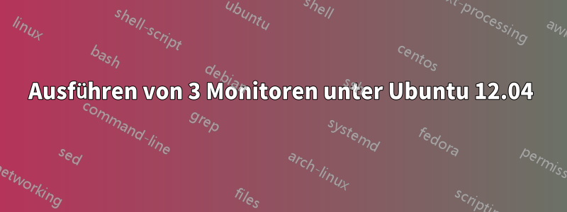 Ausführen von 3 Monitoren unter Ubuntu 12.04