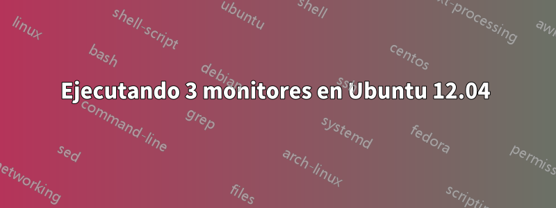 Ejecutando 3 monitores en Ubuntu 12.04