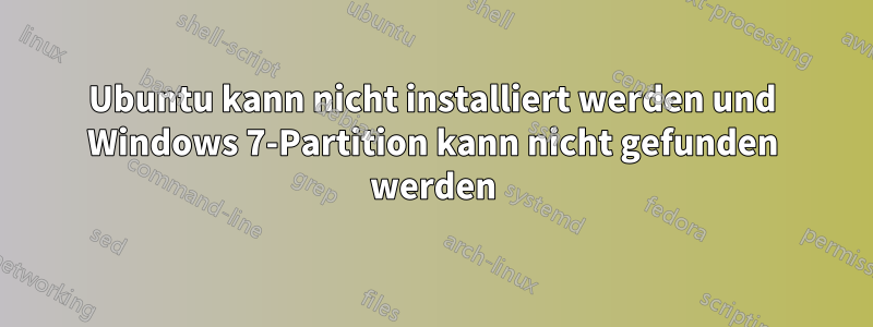 Ubuntu kann nicht installiert werden und Windows 7-Partition kann nicht gefunden werden