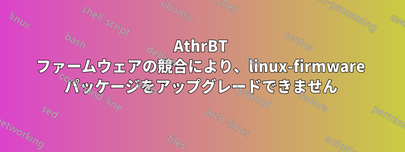 AthrBT ファームウェアの競合により、linux-firmware パッケージをアップグレードできません