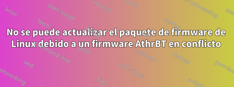 No se puede actualizar el paquete de firmware de Linux debido a un firmware AthrBT en conflicto