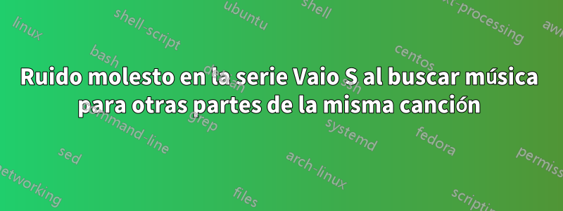 Ruido molesto en la serie Vaio S al buscar música para otras partes de la misma canción