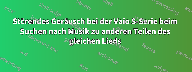 Störendes Geräusch bei der Vaio S-Serie beim Suchen nach Musik zu anderen Teilen des gleichen Lieds