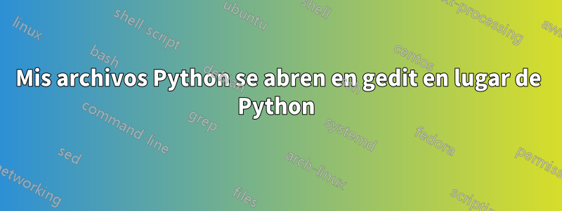 Mis archivos Python se abren en gedit en lugar de Python 