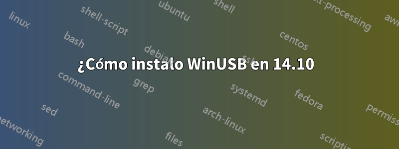 ¿Cómo instalo WinUSB en 14.10 