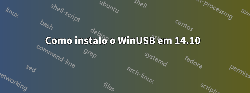 Como instalo o WinUSB em 14.10 