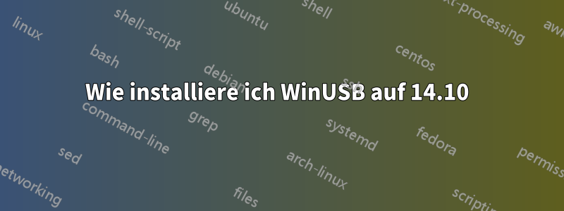 Wie installiere ich WinUSB auf 14.10 