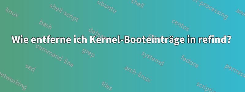 Wie entferne ich Kernel-Booteinträge in refind?