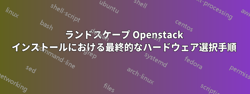 ランドスケープ Openstack インストールにおける最終的なハードウェア選択手順