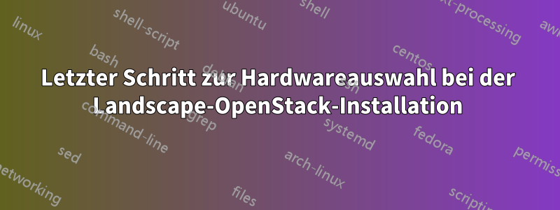 Letzter Schritt zur Hardwareauswahl bei der Landscape-OpenStack-Installation