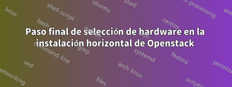 Paso final de selección de hardware en la instalación horizontal de Openstack