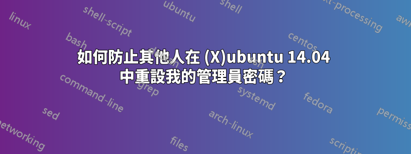 如何防止其他人在 (X)ubuntu 14.04 中重設我的管理員密碼？