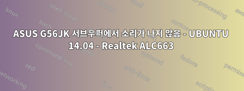 ASUS G56JK 서브우퍼에서 소리가 나지 않음 - UBUNTU 14.04 - Realtek ALC663